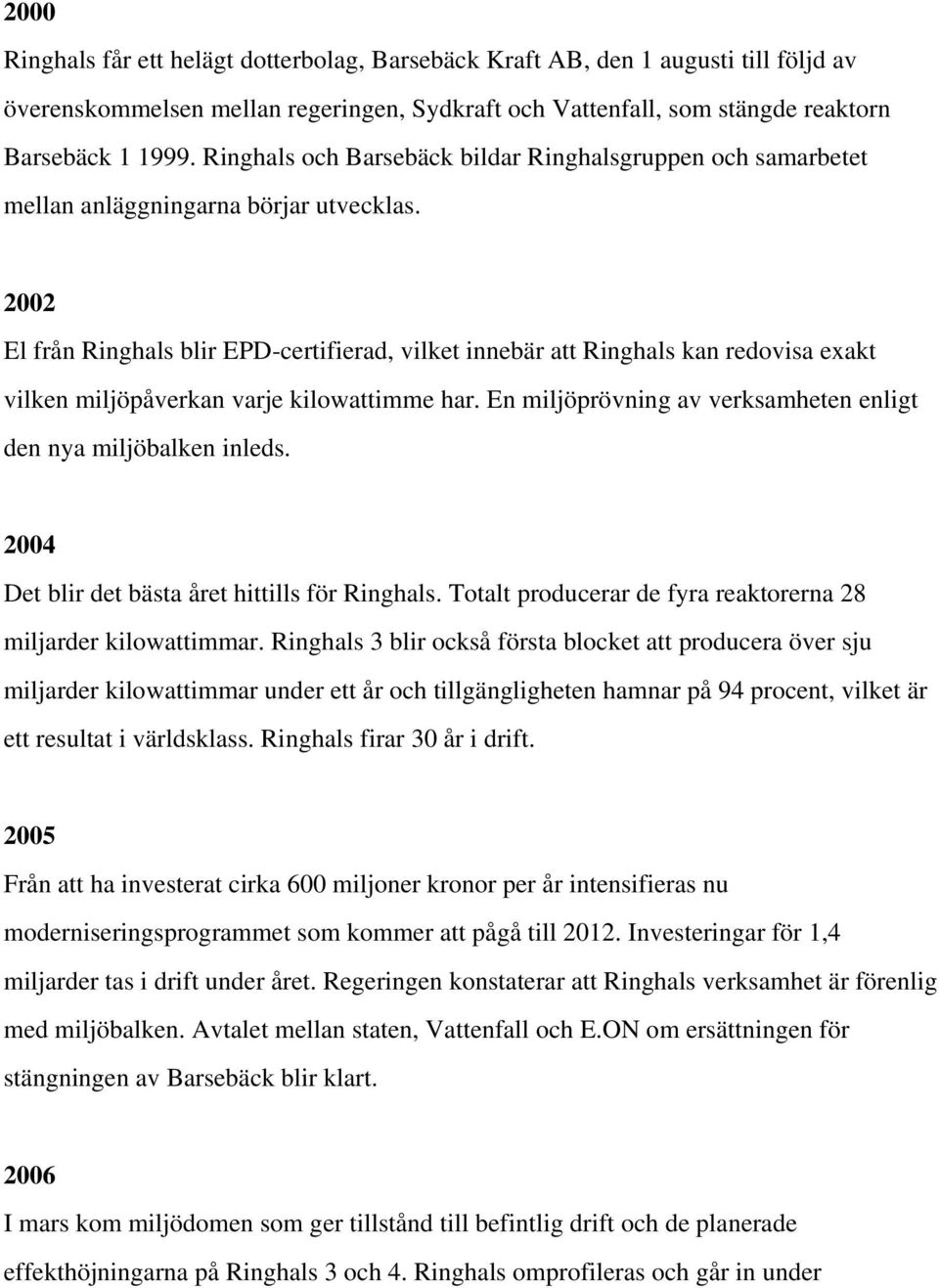 2002 El från Ringhals blir EPD-certifierad, vilket innebär att Ringhals kan redovisa exakt vilken miljöpåverkan varje kilowattimme har.