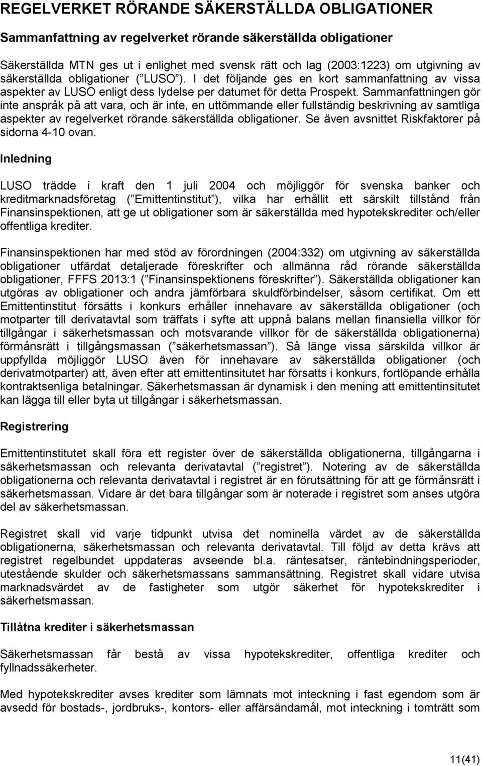 Sammanfattningen gör inte anspråk på att vara, och är inte, en uttömmande eller fullständig beskrivning av samtliga aspekter av regelverket rörande säkerställda obligationer.