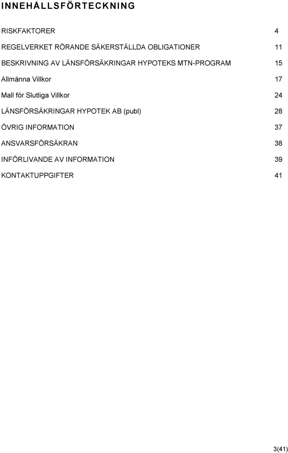 Mall för Slutliga Villkor 24 LÄNSFÖRSÄKRINGAR HYPOTEK AB (publ) 28 ÖVRIG