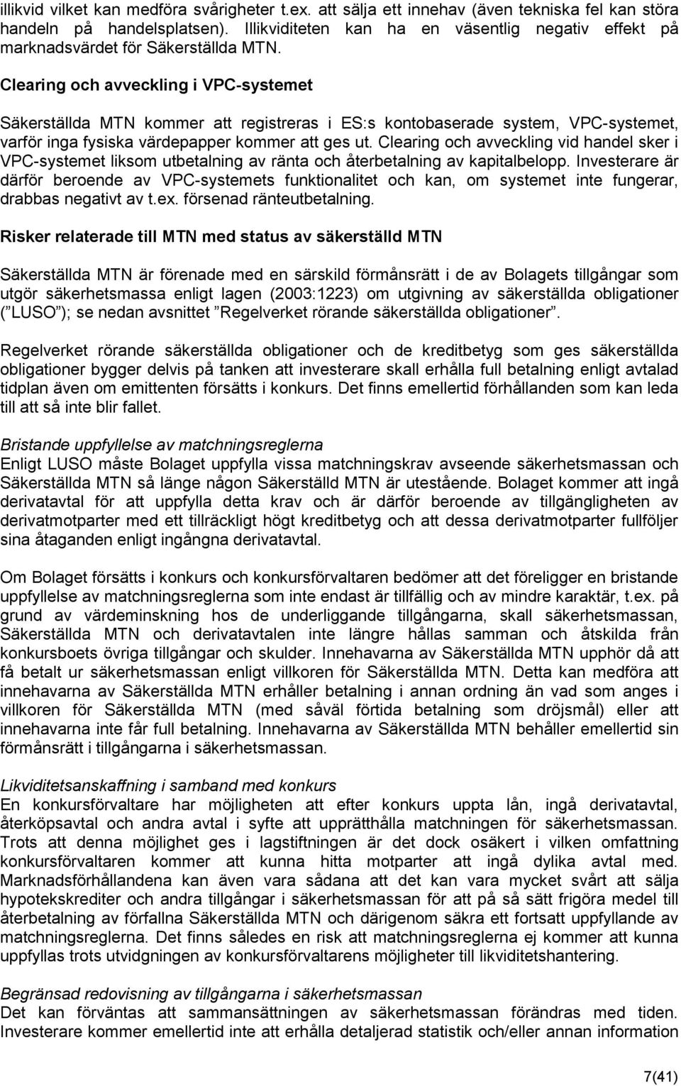 Clearing och avveckling i VPC-systemet Säkerställda MTN kommer att registreras i ES:s kontobaserade system, VPC-systemet, varför inga fysiska värdepapper kommer att ges ut.