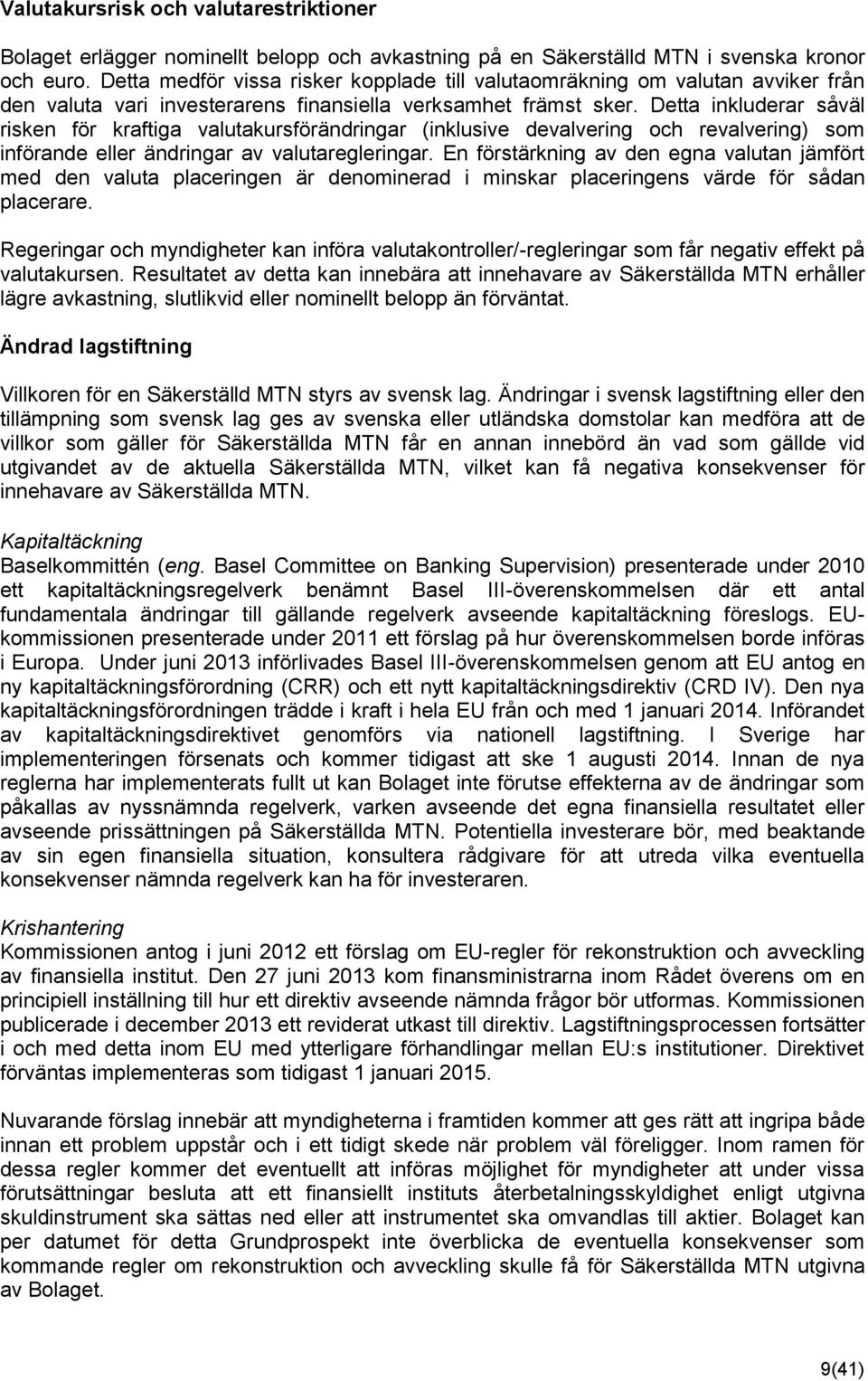 Detta inkluderar såväl risken för kraftiga valutakursförändringar (inklusive devalvering och revalvering) som införande eller ändringar av valutaregleringar.