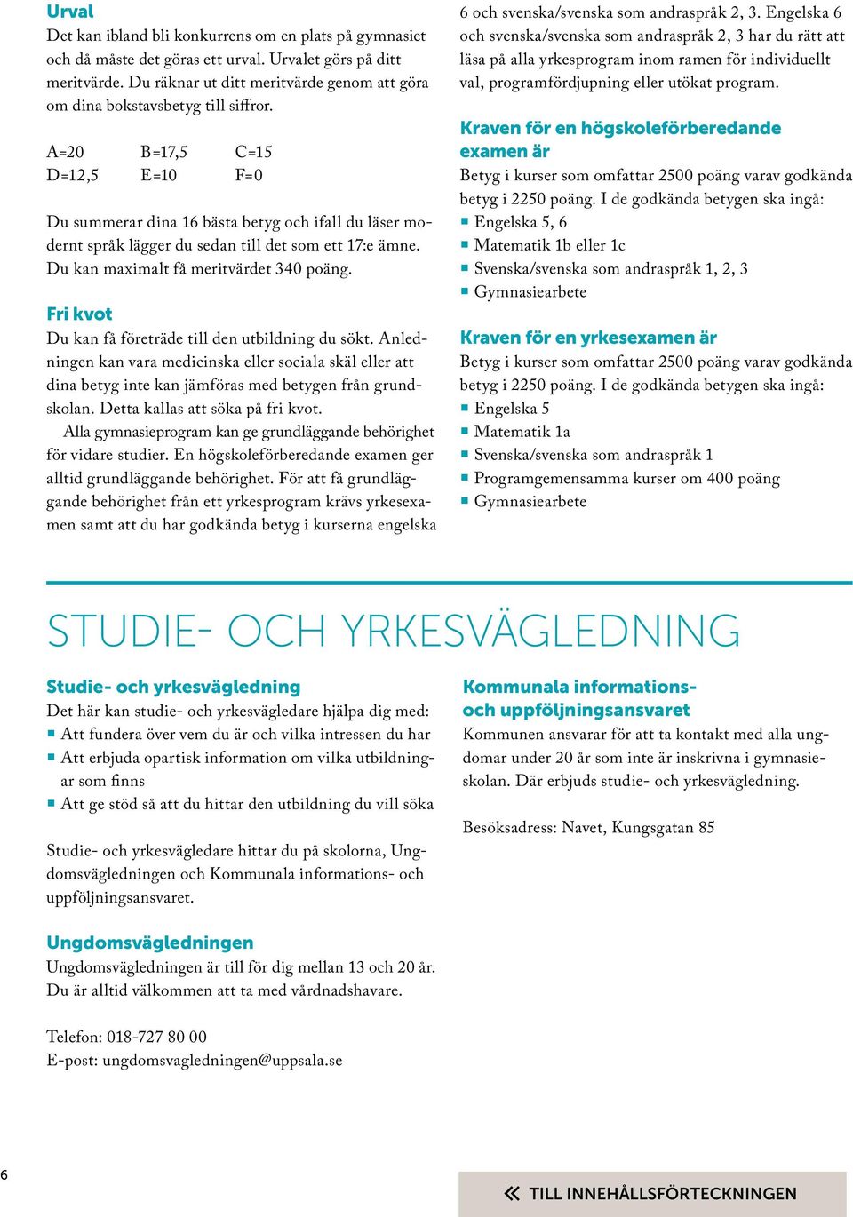 A=20 B=17,5 C=15 D=12,5 E=10 F=0 Du summerar dina 16 bästa betyg och ifall du läser modernt språk lägger du sedan till det som ett 17:e ämne. Du kan maximalt få meritvärdet 340 poäng.