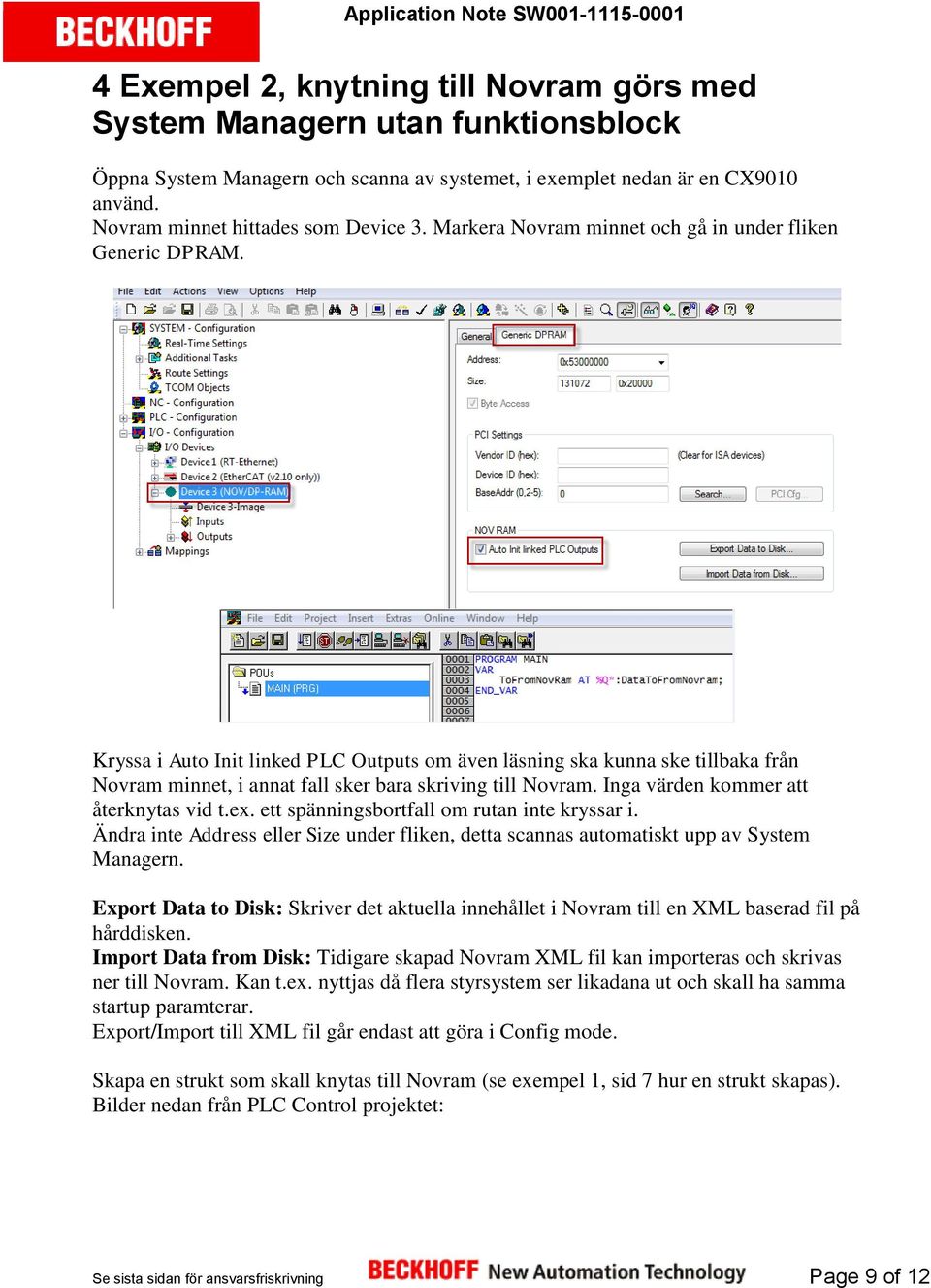 Kryssa i Auto Init linked PLC Outputs om även läsning ska kunna ske tillbaka från Novram minnet, i annat fall sker bara skriving till Novram. Inga värden kommer att återknytas vid t.ex.