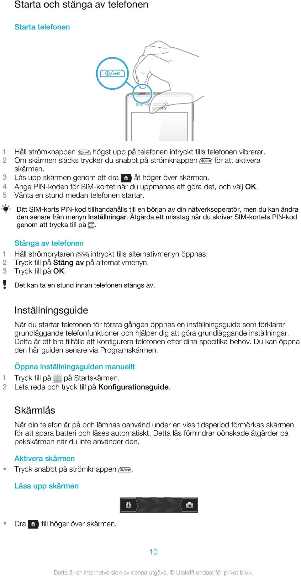 4 Ange PIN-koden för SIM-kortet när du uppmanas att göra det, och välj OK. 5 Vänta en stund medan telefonen startar.