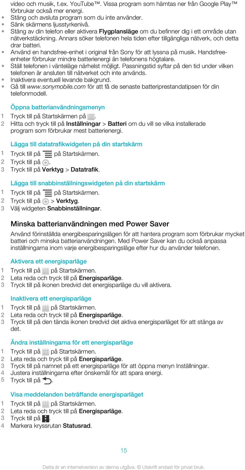 Använd en handsfree-enhet i original från Sony för att lyssna på musik. Handsfreeenheter förbrukar mindre batterienergi än telefonens högtalare. Ställ telefonen i vänteläge närhelst möjligt.