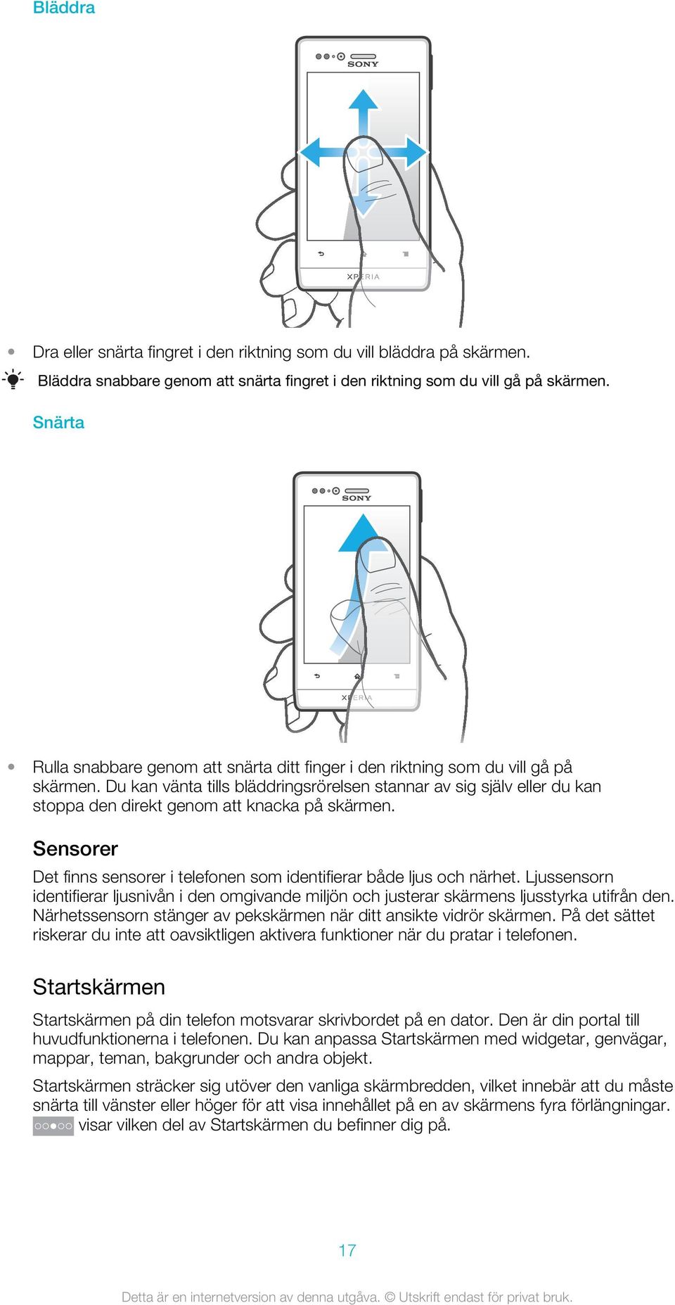 Du kan vänta tills bläddringsrörelsen stannar av sig själv eller du kan stoppa den direkt genom att knacka på skärmen. Sensorer Det finns sensorer i telefonen som identifierar både ljus och närhet.