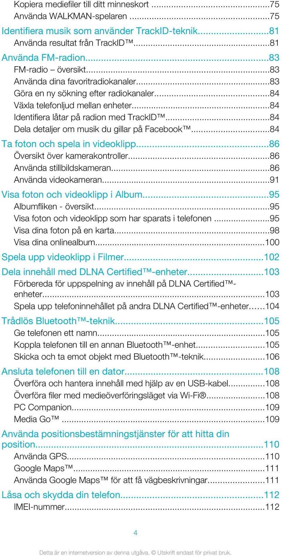 ..84 Dela detaljer om musik du gillar på Facebook...84 Ta foton och spela in videoklipp...86 Översikt över kamerakontroller...86 Använda stillbildskameran...86 Använda videokameran.