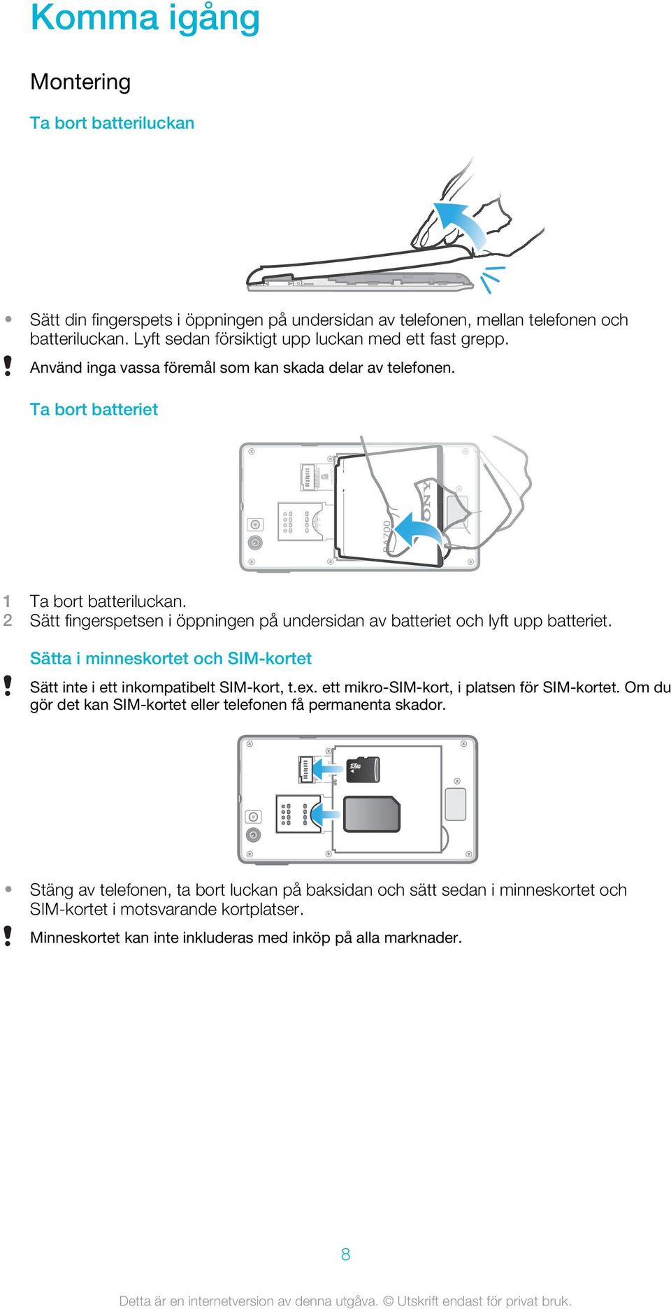 Sätta i minneskortet och SIM-kortet Sätt inte i ett inkompatibelt SIM-kort, t.ex. ett mikro-sim-kort, i platsen för SIM-kortet. Om du gör det kan SIM-kortet eller telefonen få permanenta skador.