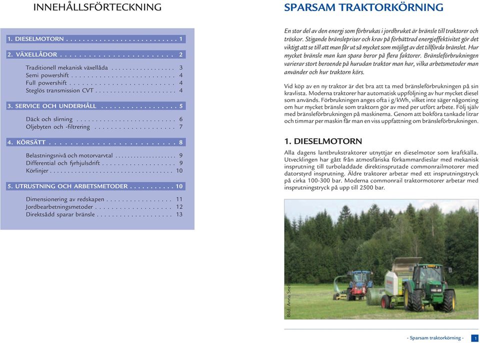 ......................... 6 Oljebyten och -filtrering.................... 7 4. KÖRSÄTT........................ 8 Belastningsnivå och motorvarvtal.................... 9 Differential och fyrhjulsdrift.