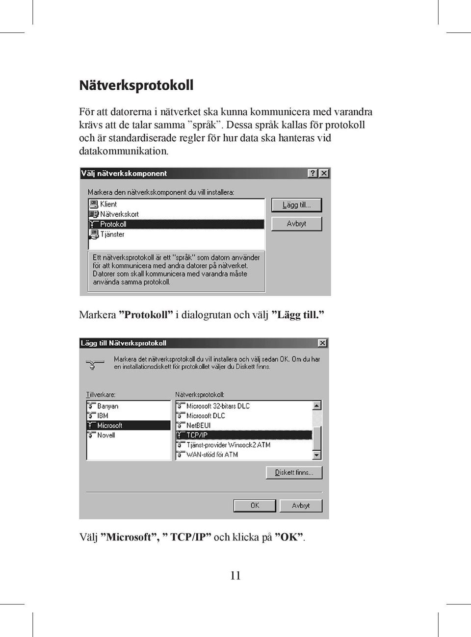 Dessa språk kallas för protokoll och är standardiserade regler för hur data ska