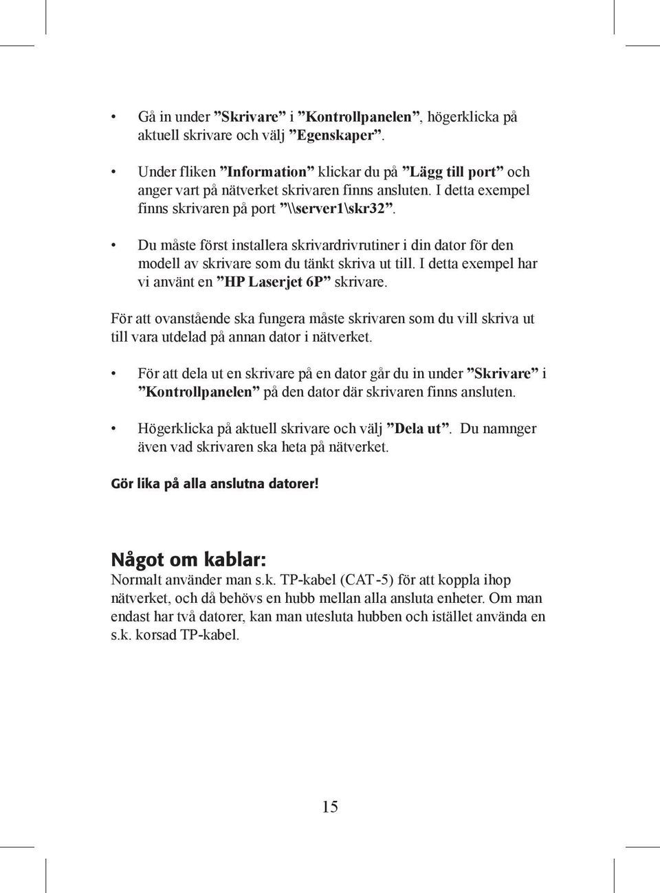 I detta exempel har vi använt en HP Laserjet 6P skrivare. För att ovanstående ska fungera måste skrivaren som du vill skriva ut till vara utdelad på annan dator i nätverket.