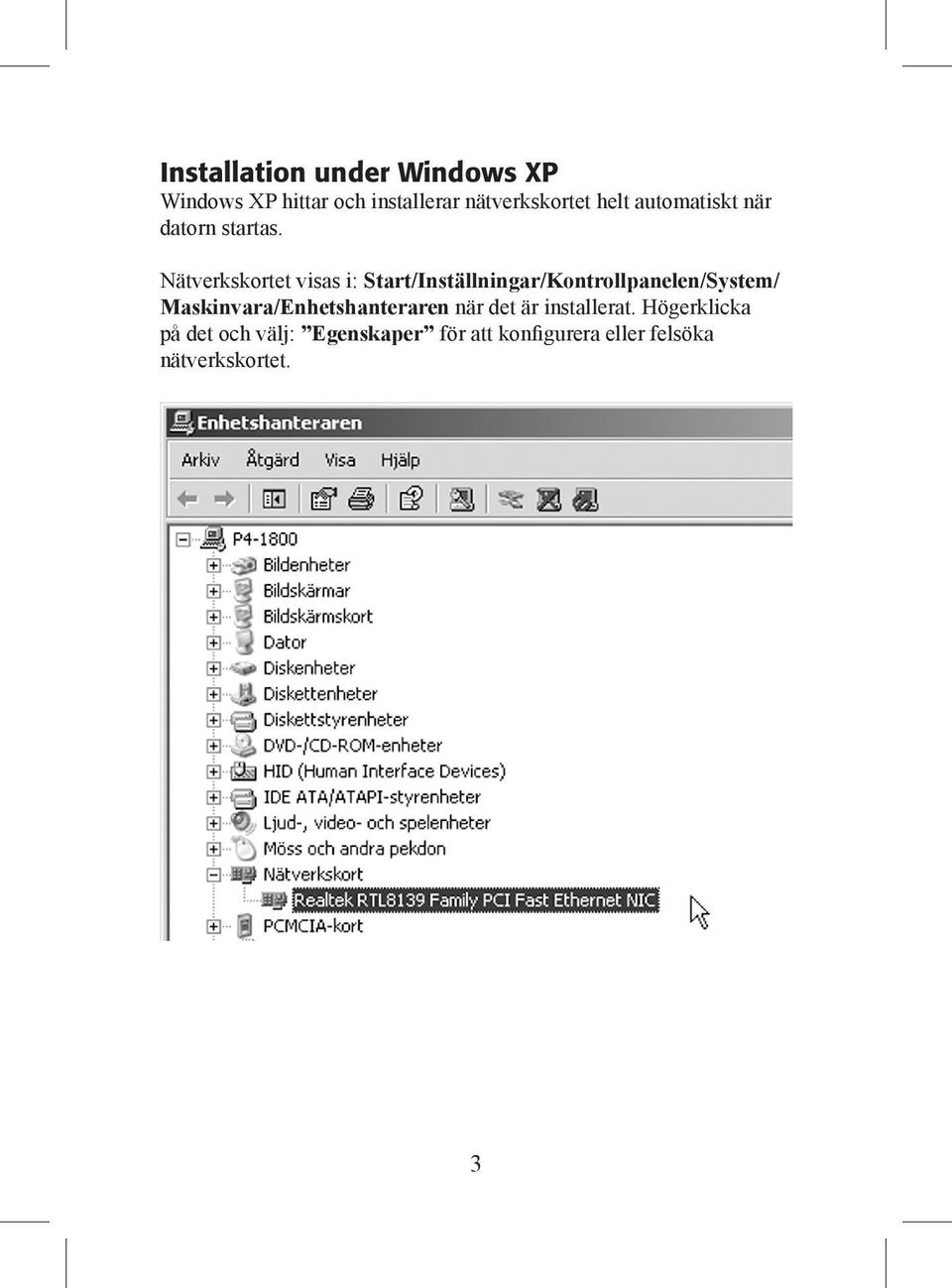 Nätverkskortet visas i: Start/Inställningar/Kontrollpanelen/System/