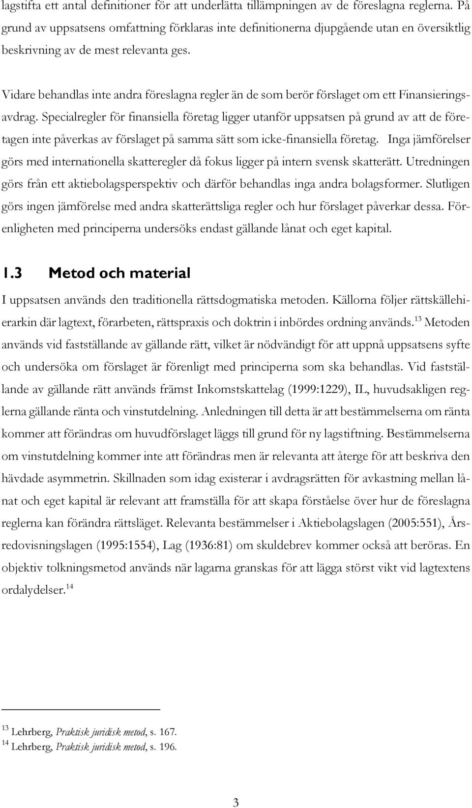 Vidare behandlas inte andra föreslagna regler än de som berör förslaget om ett Finansieringsavdrag.