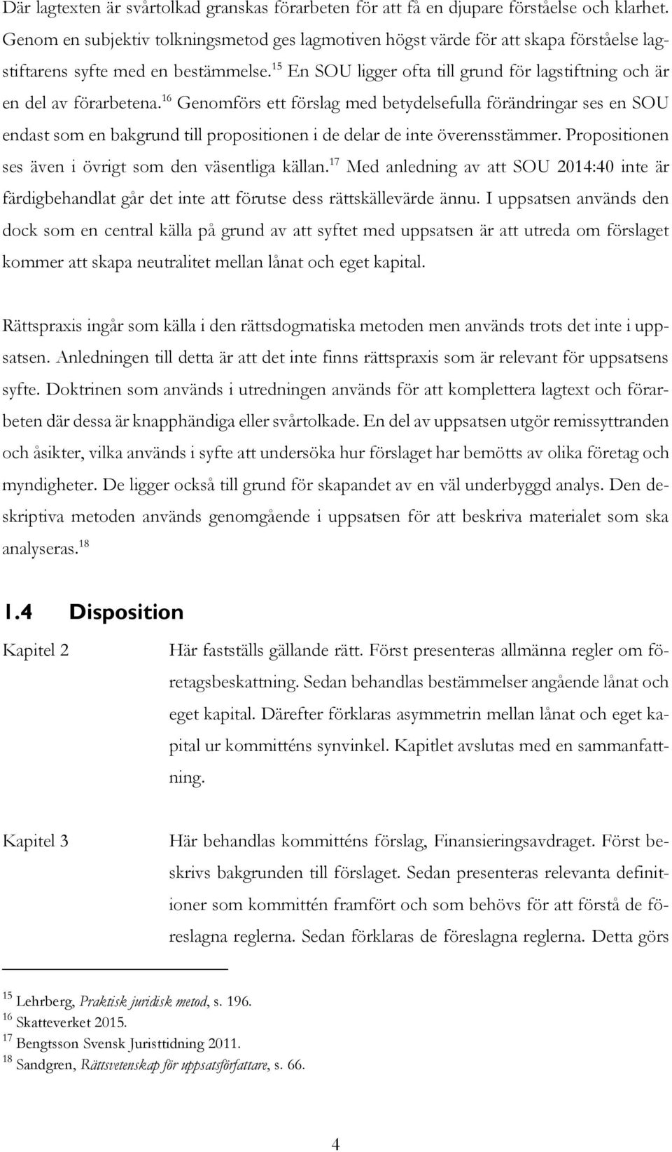 15 En SOU ligger ofta till grund för lagstiftning och är en del av förarbetena.