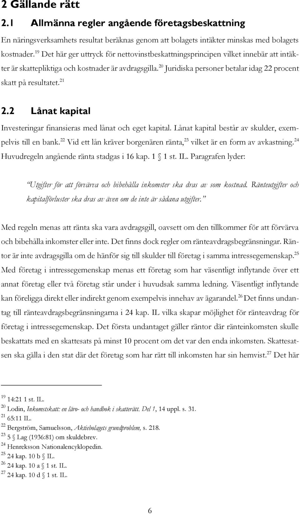 20 Juridiska personer betalar idag 22 procent skatt på resultatet. 21 2.2 Lånat kapital Investeringar finansieras med lånat och eget kapital. Lånat kapital består av skulder, exempelvis till en bank.