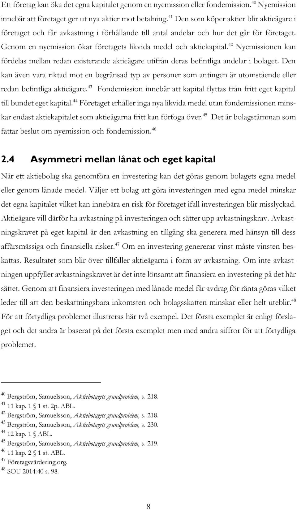 Genom en nyemission ökar företagets likvida medel och aktiekapital. 42 Nyemissionen kan fördelas mellan redan existerande aktieägare utifrån deras befintliga andelar i bolaget.