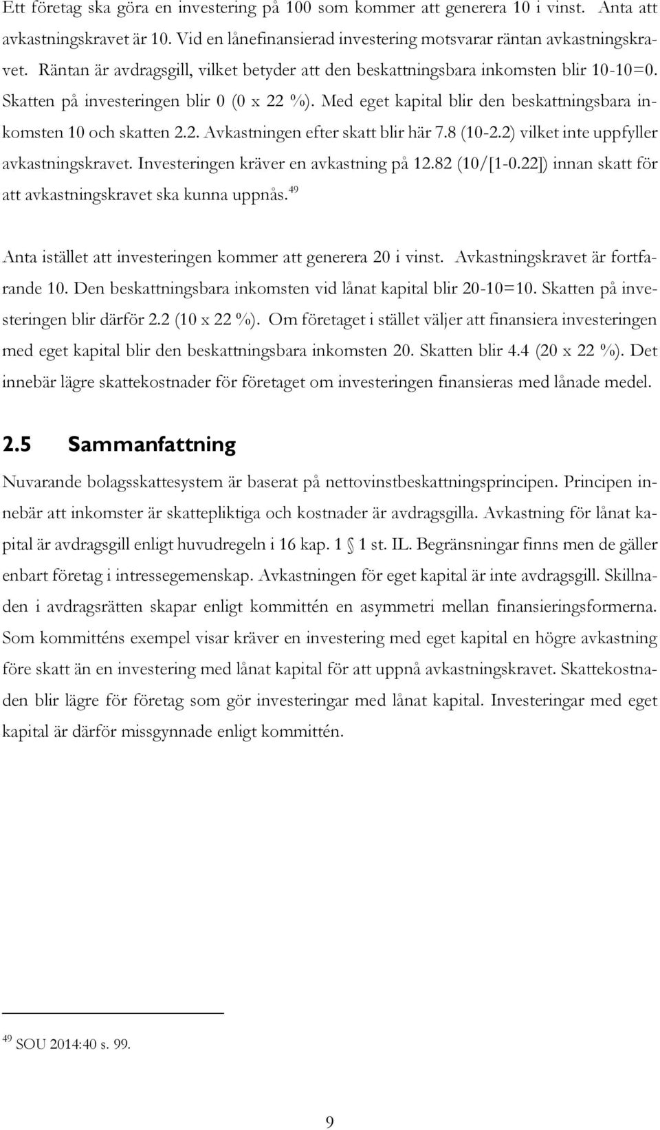 Med eget kapital blir den beskattningsbara inkomsten 10 och skatten 2.2. Avkastningen efter skatt blir här 7.8 (10-2.2) vilket inte uppfyller avkastningskravet.