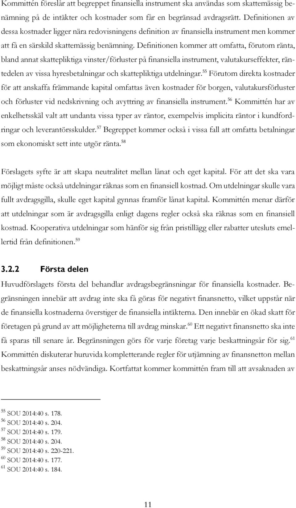 Definitionen kommer att omfatta, förutom ränta, bland annat skattepliktiga vinster/förluster på finansiella instrument, valutakurseffekter, räntedelen av vissa hyresbetalningar och skattepliktiga