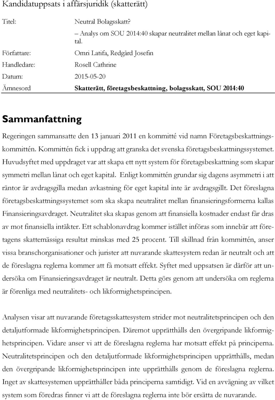 vid namn Företagsbeskattningskommittén. Kommittén fick i uppdrag att granska det svenska företagsbeskattningssystemet.