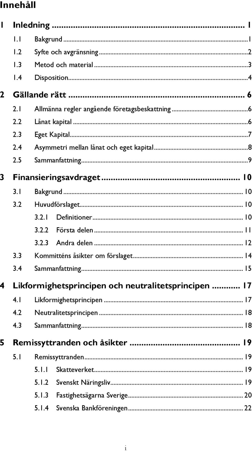 .. 11 3.2.3 Andra delen... 12 3.3 Kommitténs åsikter om förslaget... 14 3.4 Sammanfattning... 15 4 Likformighetsprincipen och neutralitetsprincipen... 17 4.1 Likformighetsprincipen... 17 4.2 Neutralitetsprincipen.