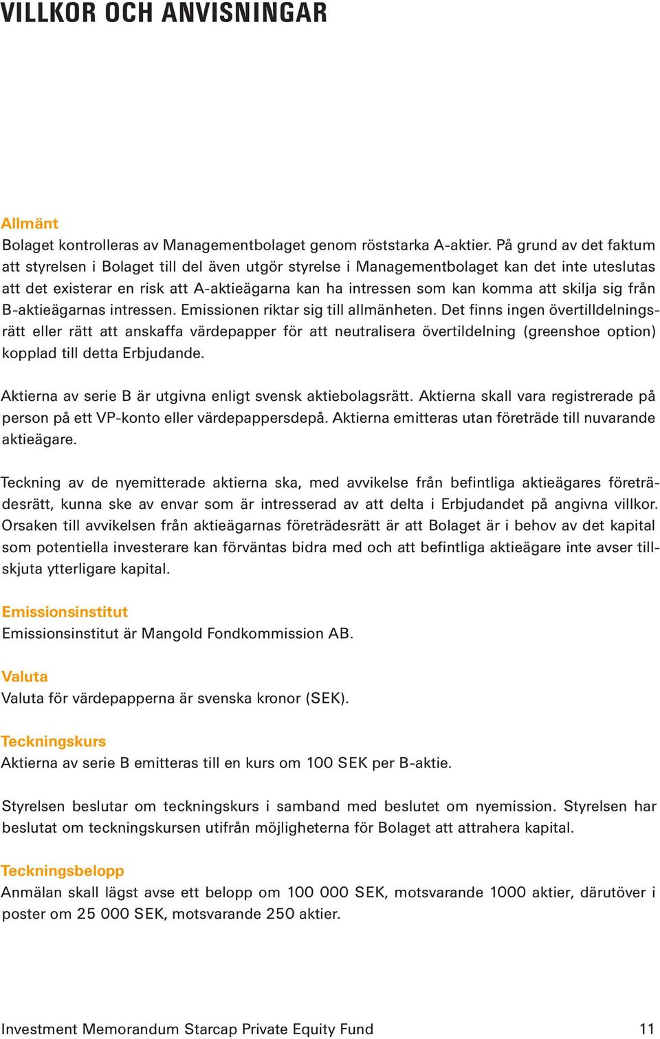 skilja sig från B-aktieägarnas intressen. Emissionen riktar sig till allmänheten.