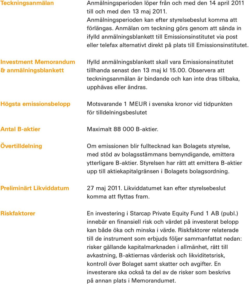 Investment Memorandum & anmälningsblankett Högsta emissionsbelopp Antal B-aktier Övertilldelning Preliminärt Likviddatum Riskfaktorer Ifylld anmälningsblankett skall vara Emissionsinstitutet