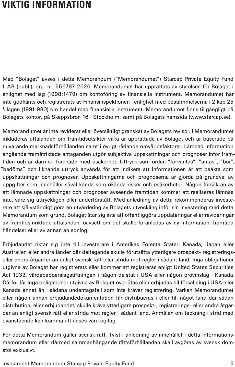 Memorandumet har inte godkänts och registrerats av Finansinspektionen i enlighet med bestämmelserna i 2 kap 25 lagen (1991:980) om handel med finansiella instrument.