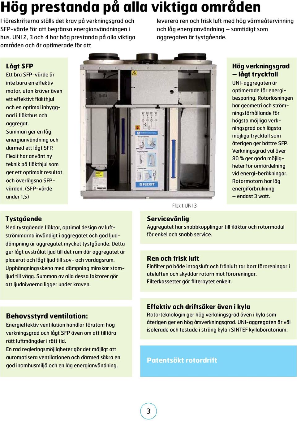 Lågt SFP Ett bra SFP-värde är inte bara en effektiv motor, utan kräver även ett effektivt fläkthjul och en optimal inbyggnad i fläkthus och aggregat.