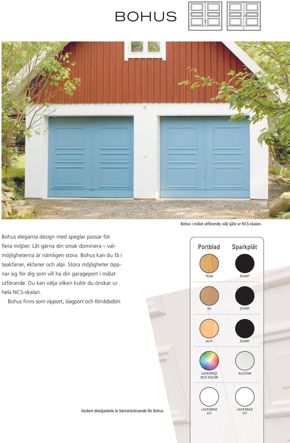 Stora möjligheter öppnar sig för dig som vill ha din garageport i målat utförande. Du kan välja vilken kulör du önskar ur hela NCS-skalan.