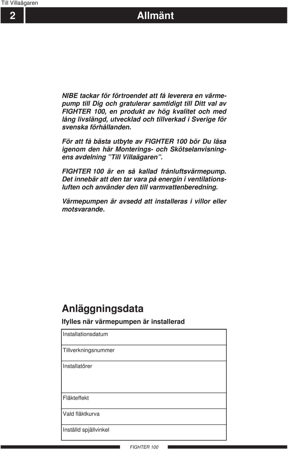 För att få bästa utbyte av bör Du läsa igenom den här Monterings- och Skötselanvisningens avdelning Till Villaägaren. är en så kallad frånluftsvärmepump.