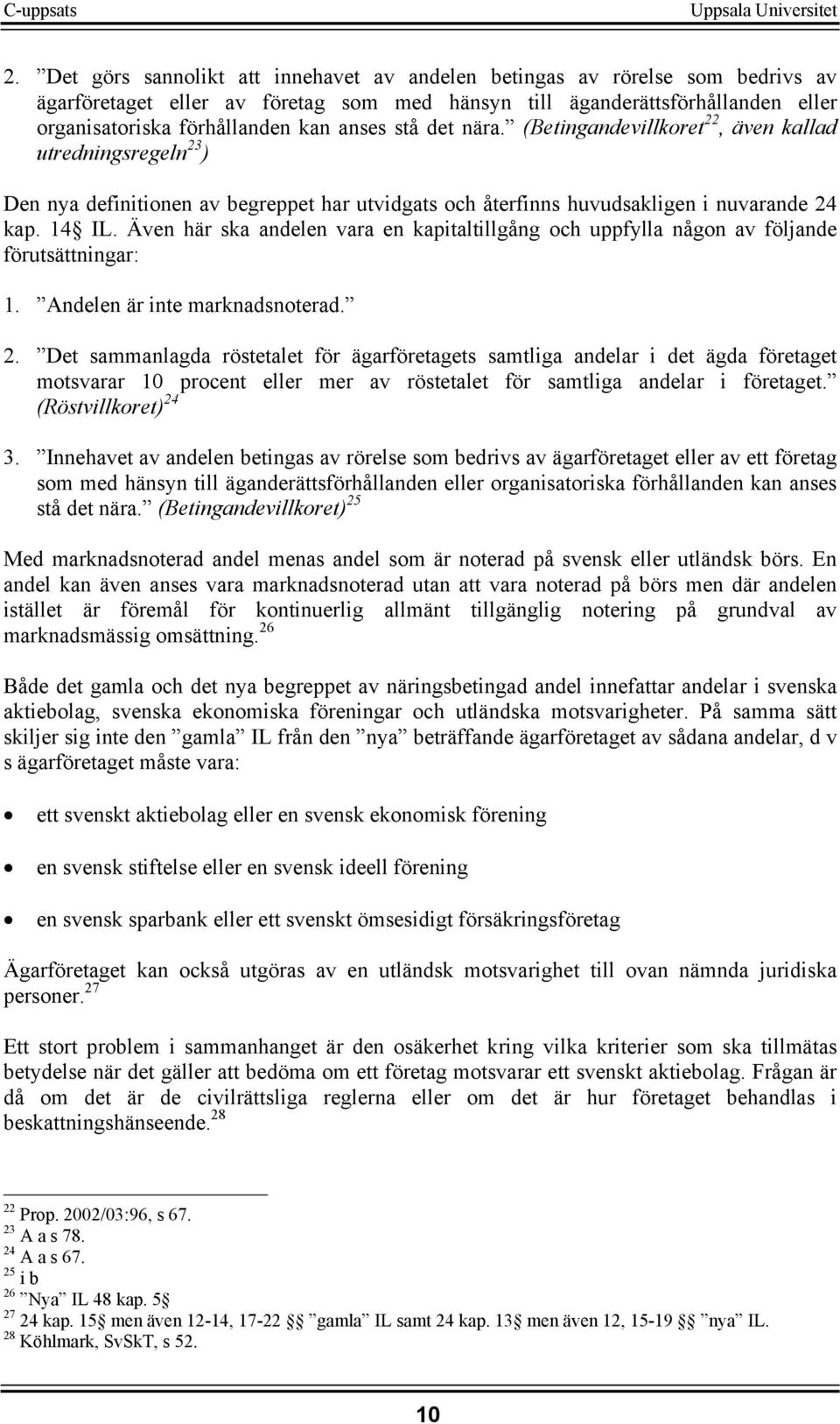 Även här ska andelen vara en kapitaltillgång och uppfylla någon av följande förutsättningar: 1. Andelen är inte marknadsnoterad. 2.