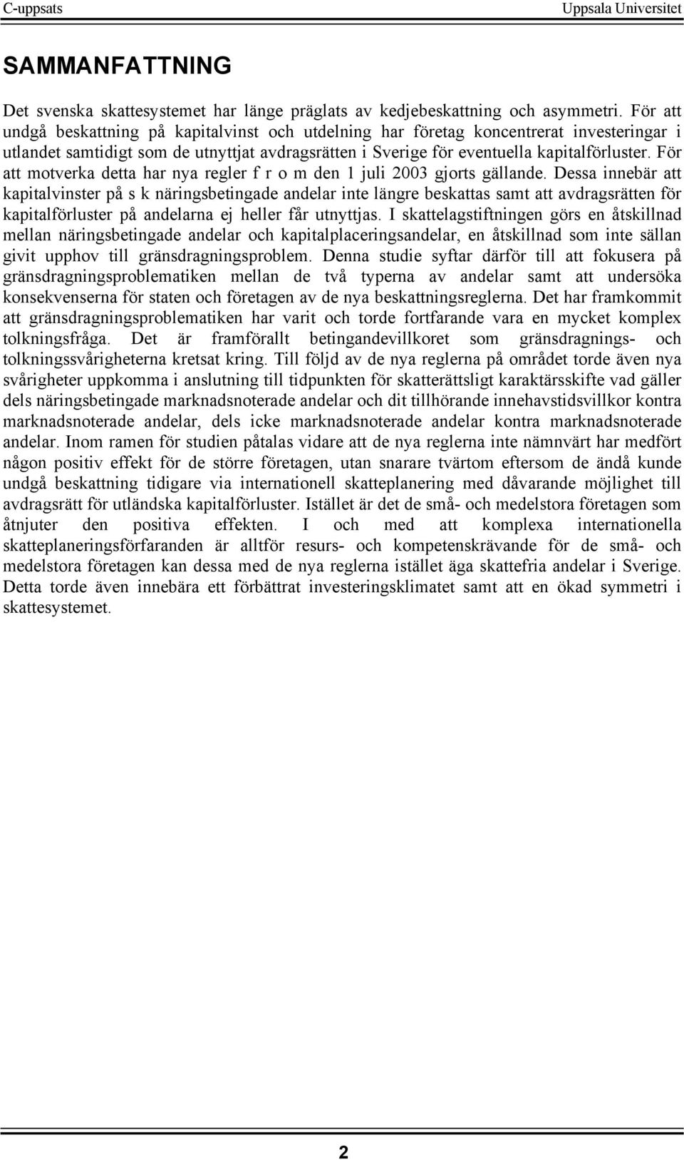 För att motverka detta har nya regler f r o m den 1 juli 2003 gjorts gällande.