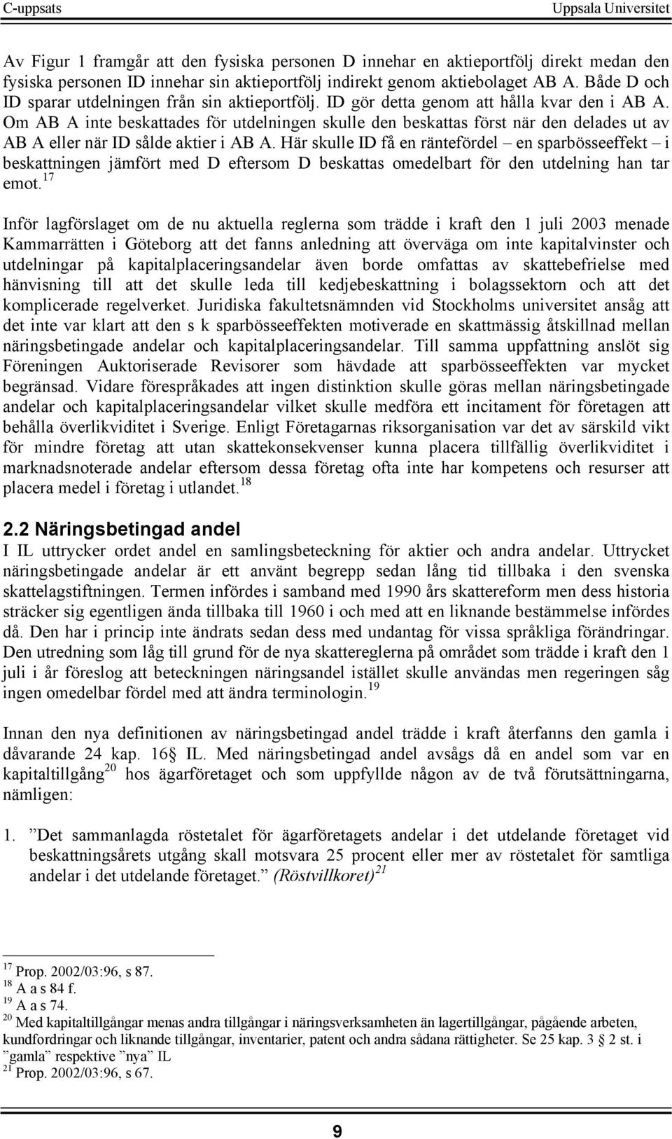 Om AB A inte beskattades för utdelningen skulle den beskattas först när den delades ut av AB A eller när ID sålde aktier i AB A.