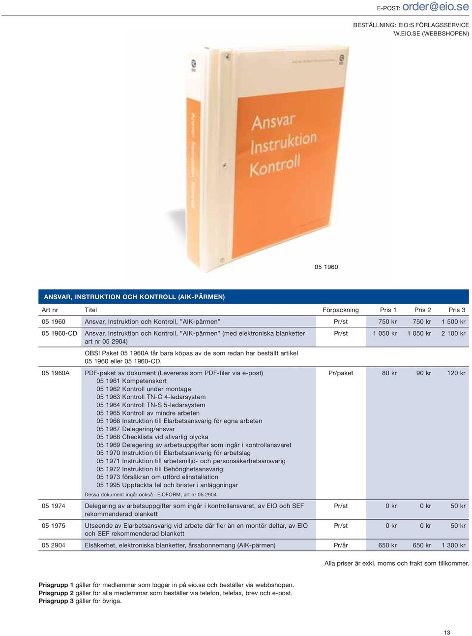 SE (WEBBSHOPEN) 05 1960 ANSVAR, INSTRUKTION OCH KONTROLL (AIK-PÄRMEN) 05 1960 Ansvar, Instruktion och Kontroll, AIK-pärmen Pr/st 750 kr 750 kr 1 500 kr 05 1960-CD Ansvar, Instruktion och Kontroll,