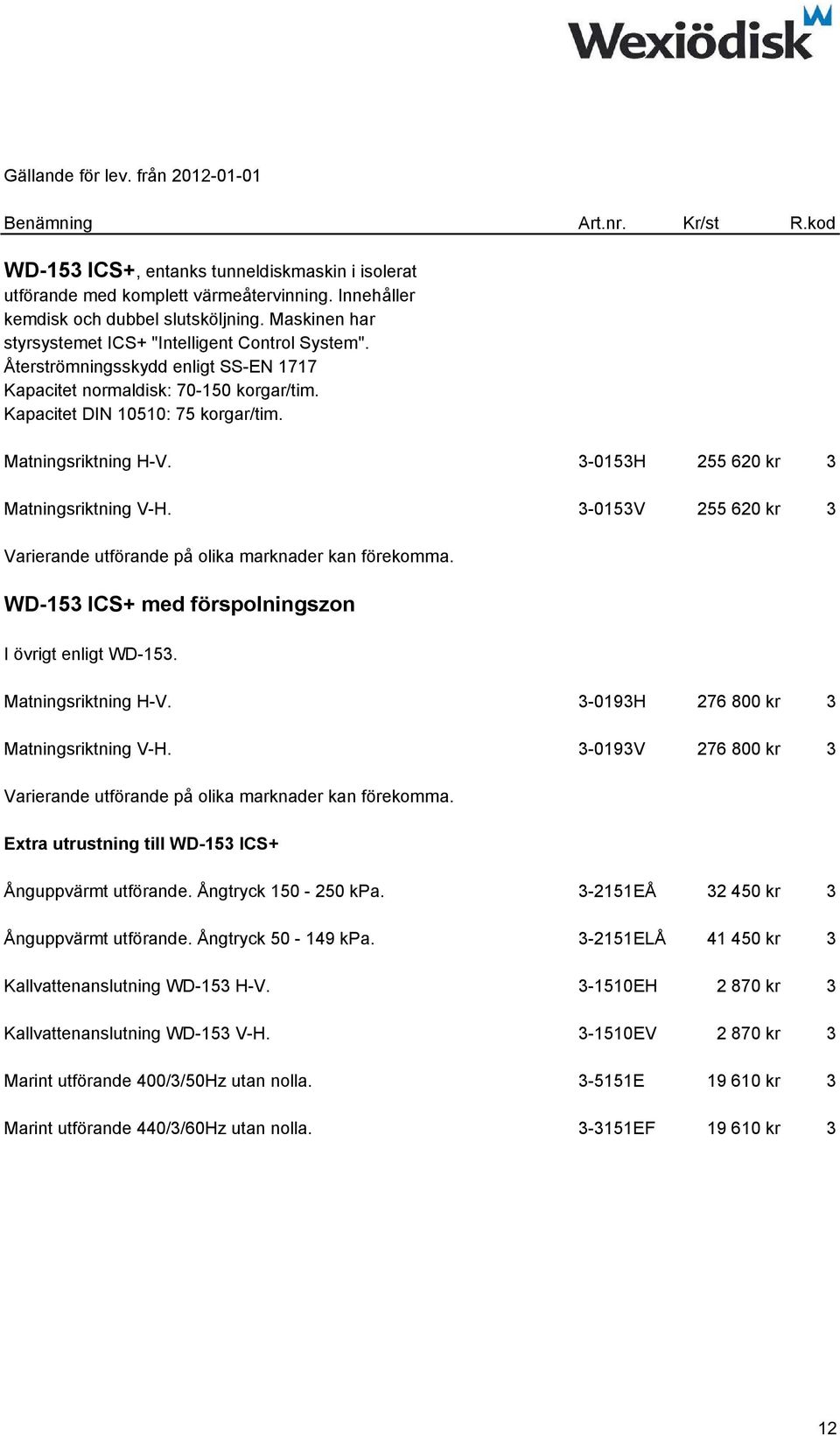 3-0153V 255 620 kr 3 WD-153 ICS+ med förspolningszon I övrigt enligt WD-153. Matningsriktning H-V. 3-0193H 276 800 kr 3 Matningsriktning V-H.