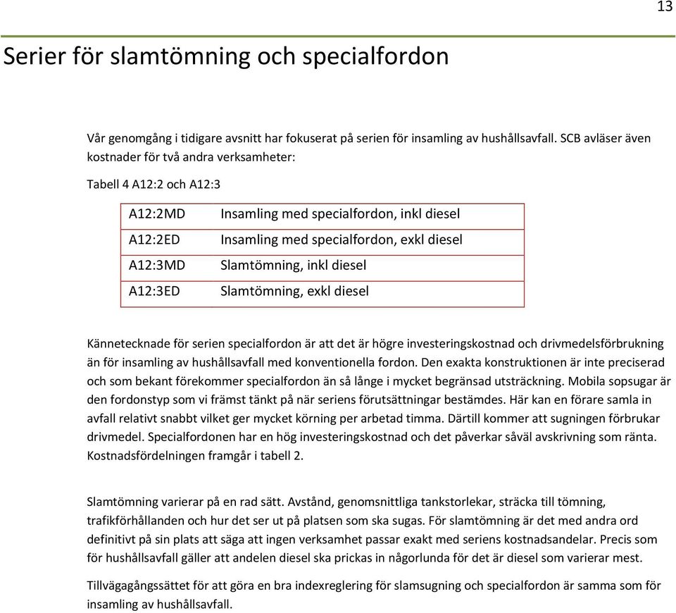 Slamtömning, inkl diesel Slamtömning, exkl diesel Kännetecknade för serien specialfordon är att det är högre investeringskostnad och drivmedelsförbrukning än för insamling av hushållsavfall med