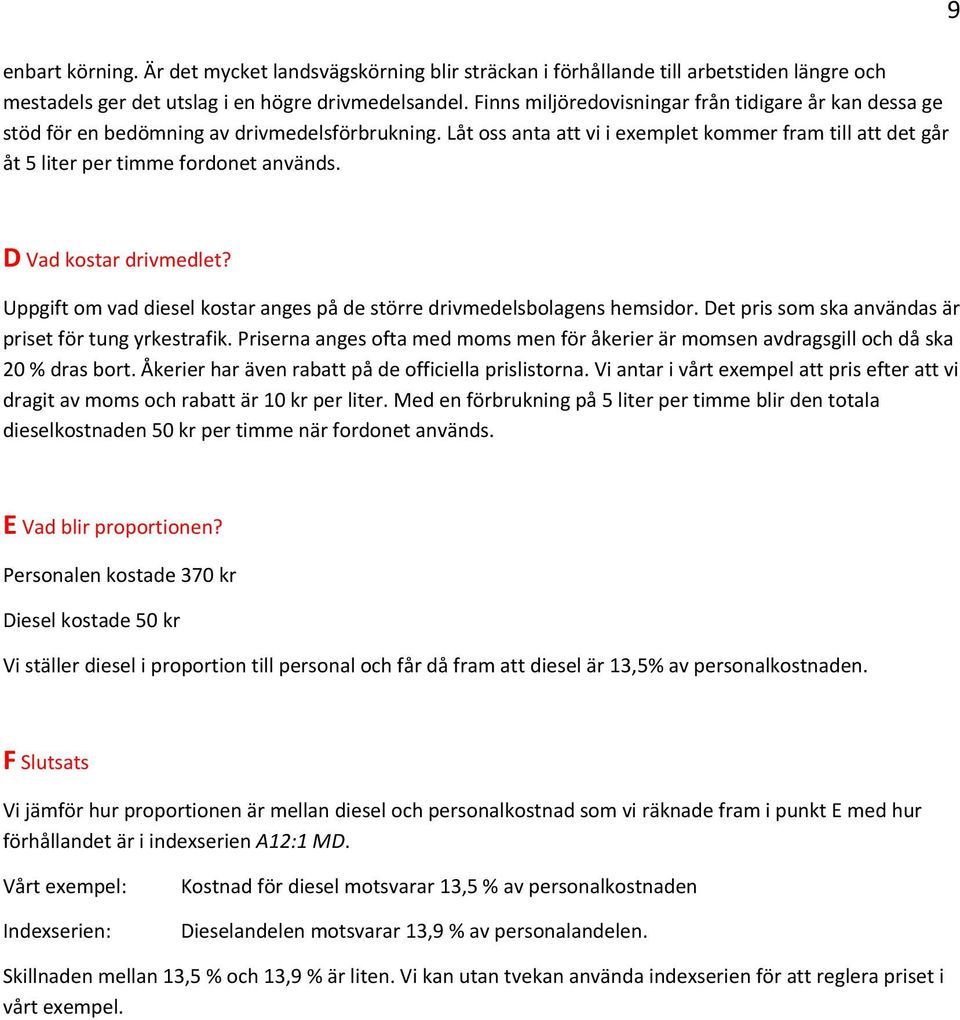 Låt oss anta att vi i exemplet kommer fram till att det går åt 5 liter per timme fordonet används. 9 D Vad kostar drivmedlet?