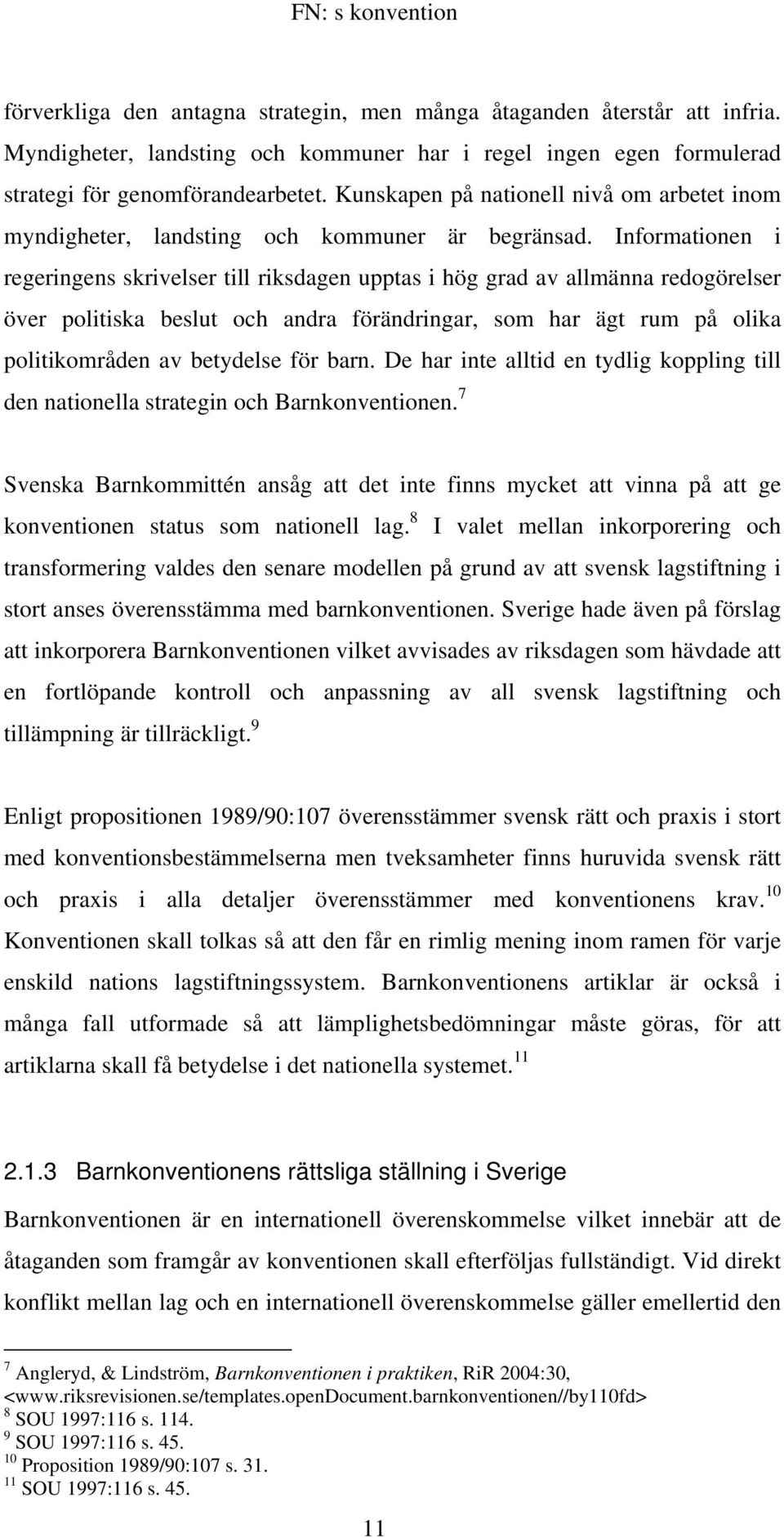 Informationen i regeringens skrivelser till riksdagen upptas i hög grad av allmänna redogörelser över politiska beslut och andra förändringar, som har ägt rum på olika politikområden av betydelse för