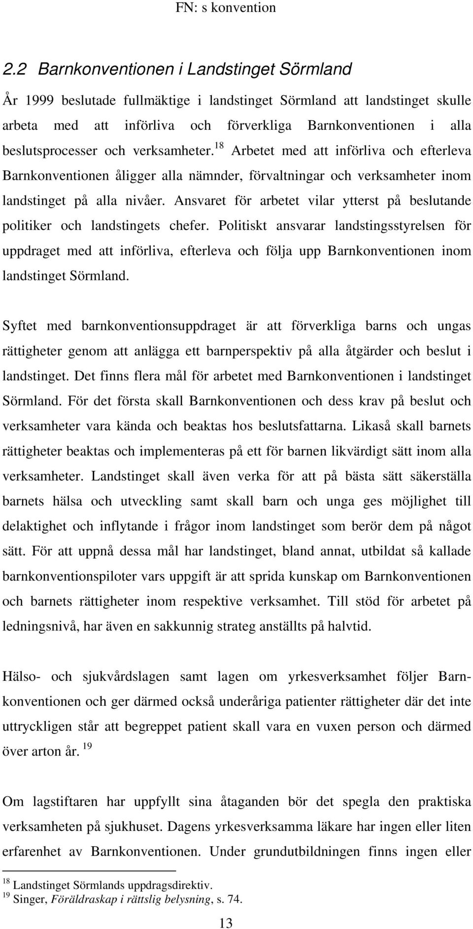 och verksamheter. 18 Arbetet med att införliva och efterleva Barnkonventionen åligger alla nämnder, förvaltningar och verksamheter inom landstinget på alla nivåer.