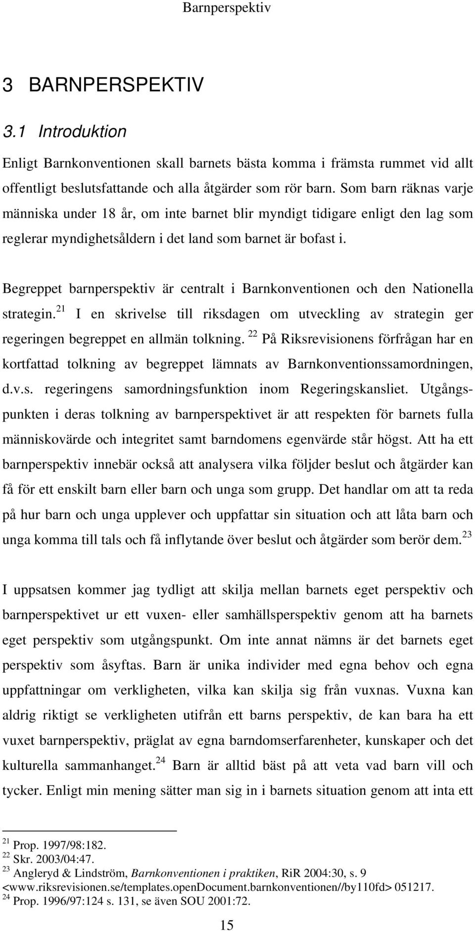 Begreppet barnperspektiv är centralt i Barnkonventionen och den Nationella strategin. 21 I en skrivelse till riksdagen om utveckling av strategin ger regeringen begreppet en allmän tolkning.