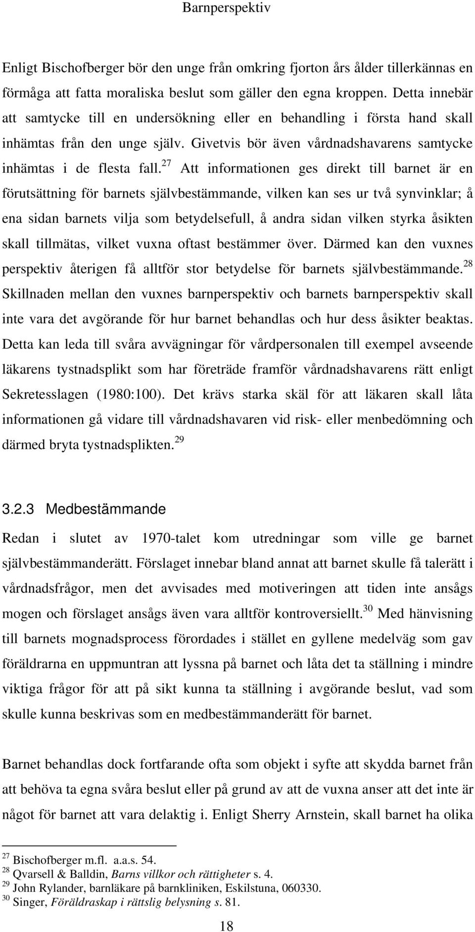 27 Att informationen ges direkt till barnet är en förutsättning för barnets självbestämmande, vilken kan ses ur två synvinklar; å ena sidan barnets vilja som betydelsefull, å andra sidan vilken