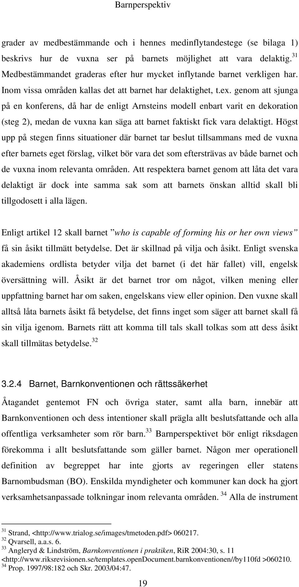 genom att sjunga på en konferens, då har de enligt Arnsteins modell enbart varit en dekoration (steg 2), medan de vuxna kan säga att barnet faktiskt fick vara delaktigt.