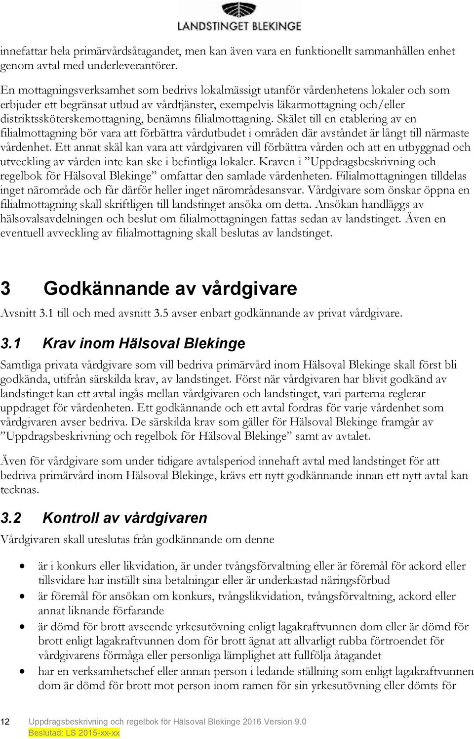 benämns filialmottagning. Skälet till en etablering av en filialmottagning bör vara att förbättra vårdutbudet i områden där avståndet är långt till närmaste vårdenhet.