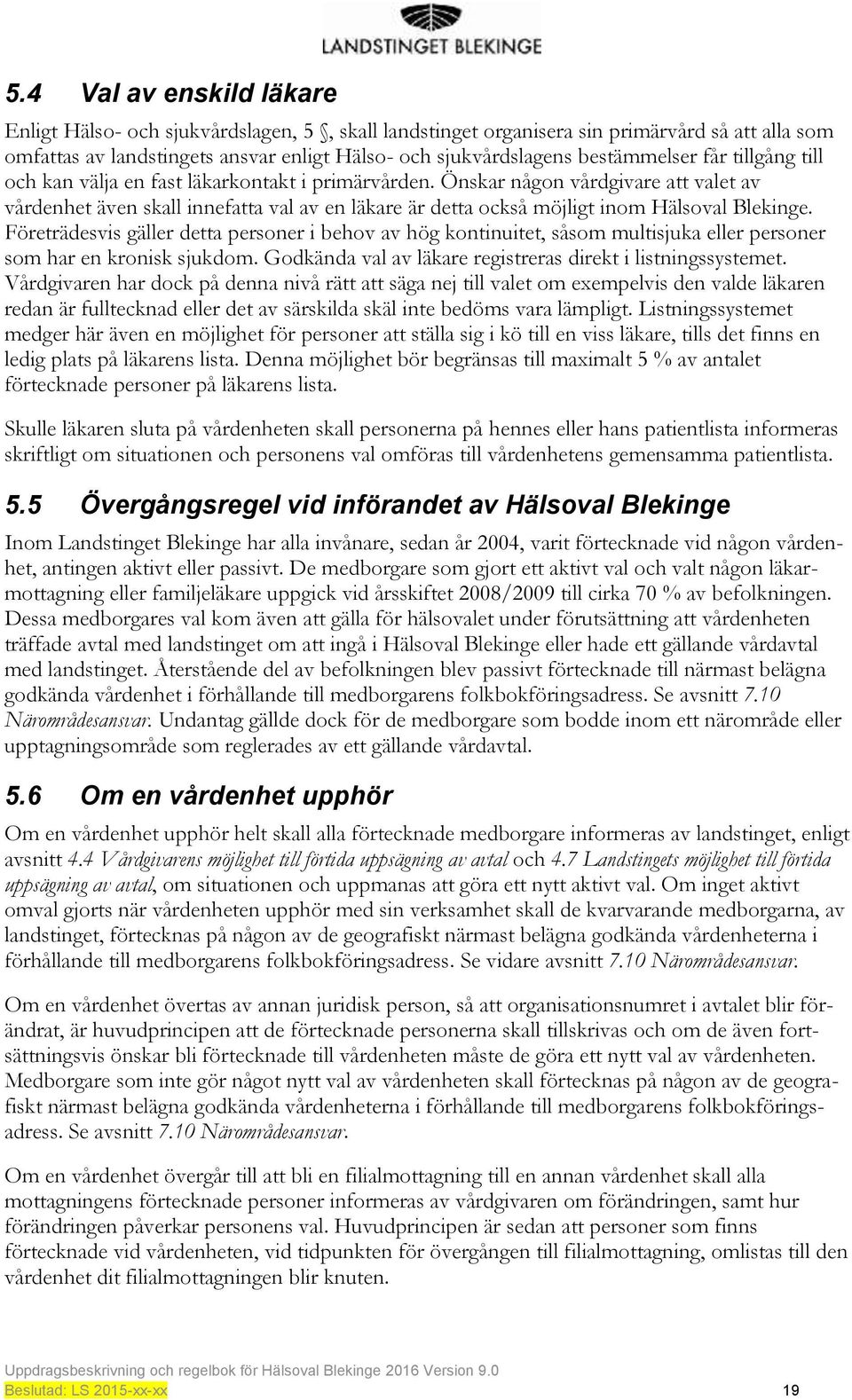 Önskar någon vårdgivare att valet av vårdenhet även skall innefatta val av en läkare är detta också möjligt inom Hälsoval Blekinge.