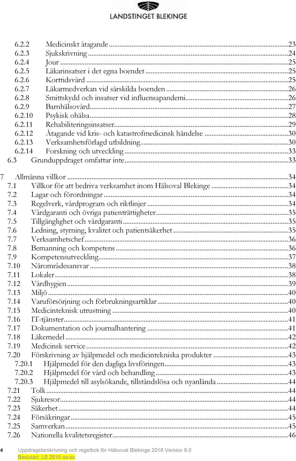 .. 30 6.2.14 Forskning och utveckling... 33 6.3 Grunduppdraget omfattar inte... 33 7 Allmänna villkor... 34 7.1 Villkor för att bedriva verksamhet inom Hälsoval Blekinge... 34 7.2 Lagar och förordningar.