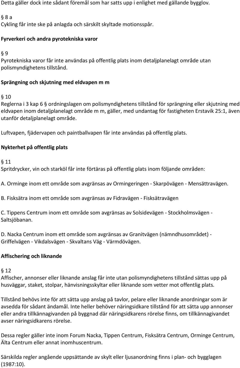 Sprängning och skjutning med eldvapen m m 10 Reglerna i 3 kap 6 ordningslagen om polismyndighetens tillstånd för sprängning eller skjutning med eldvapen inom detaljplanelagt område m m, gäller, med