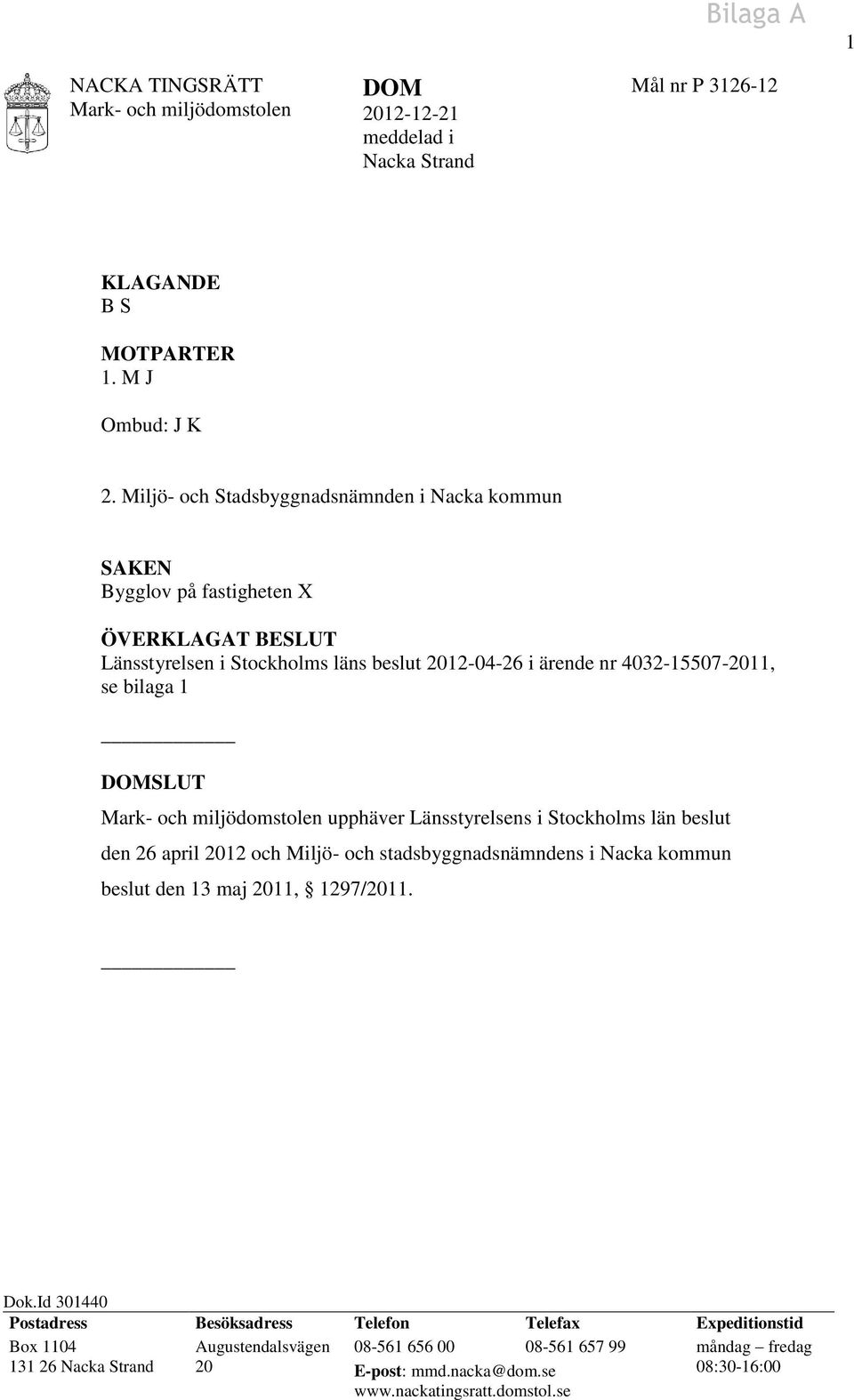 DOMSLUT Mark- och miljödomstolen upphäver Länsstyrelsens i Stockholms län beslut den 26 april 2012 och Miljö- och stadsbyggnadsnämndens i Nacka kommun beslut den 13 maj 2011, 1297/2011.