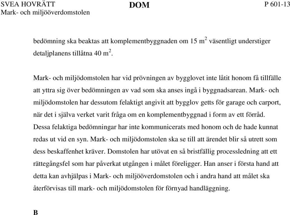 Mark- och miljödomstolen har dessutom felaktigt angivit att bygglov getts för garage och carport, när det i själva verket varit fråga om en komplementbyggnad i form av ett förråd.