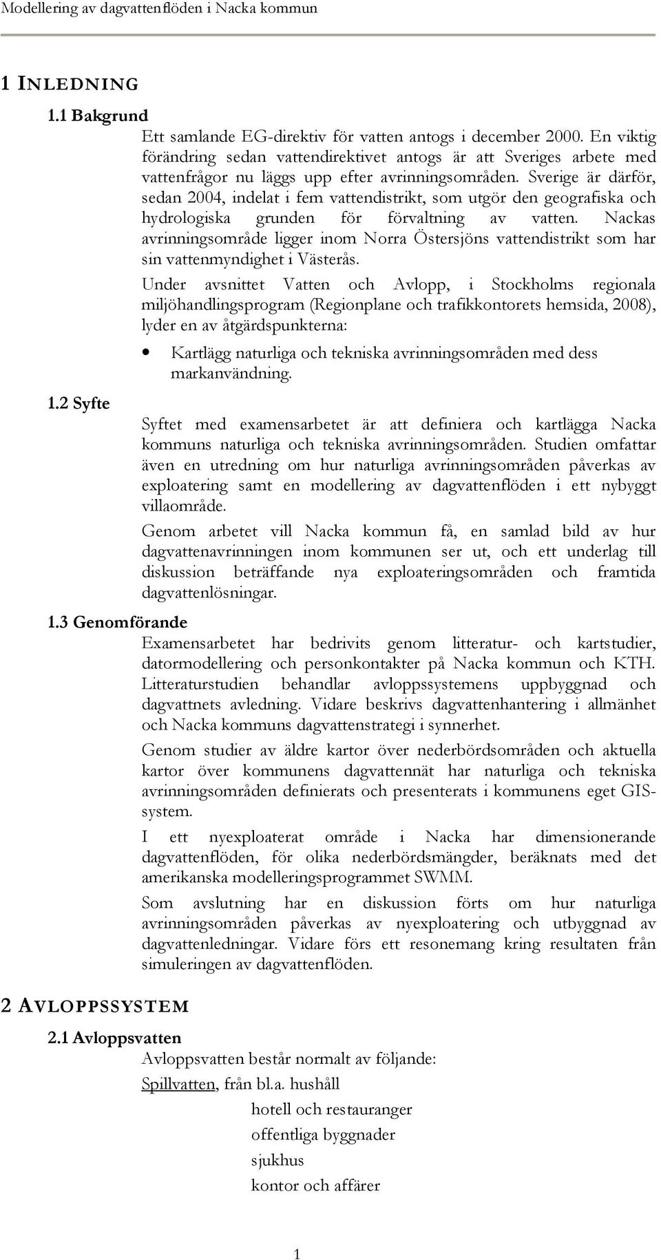 Sverige är därför, sedan 2004, indelat i fem vattendistrikt, som utgör den geografiska och hydrologiska grunden för förvaltning av vatten.