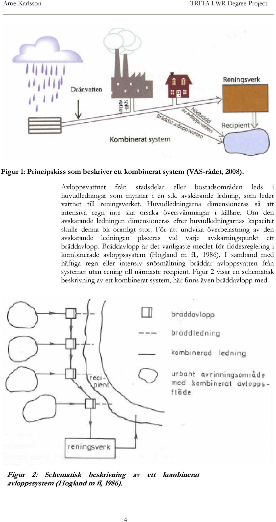 Huvudledningarna dimensioneras så att intensiva regn inte ska orsaka översvämningar i källare.